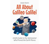 All About Galileo Galilei: A Kid's Guide to the Astronomer Who Proved the Earth Moves: 7 (Knowledge Books for Kids)