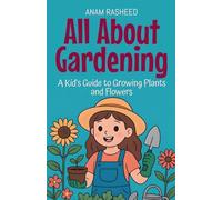 All About Gardening: A Kid's Guide to Growing Plants and Flowers (Knowledge Books for Kids)
