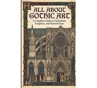 All About Gothic Art: A Complete Guide to Cathedrals, Sculpture, and Stained Glass