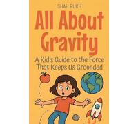 All About Gravity: A Kid's Guide to the Force That Keeps Us Grounded (Learning Books for Kids)