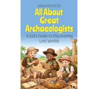 All About Great Archaeologists: A Kid's Guide to Discovering Lost Worlds: 8 (History Books for Kids)