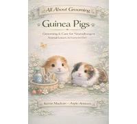 All About Grooming Guinea Pig: A Complete Care Guide for Happy, Healthy Piggies (Animal Grooming & Care Series)