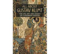 All About Gustav Klimt: The Life, Art, and Legacy of a Visionary Painter