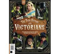 All About History Dark History of the Victorians: From opium dens to freak shows, discover the sinister side of Victorian life
