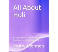 All About Holi: History, Legends, Traditions and Cultural Significance of the Festival of Colors