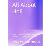 All About Holi: History, Legends, Traditions and Cultural Significance of the Festival of Colors
