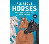All About Horses: A Kid’s Guide to Breeds, Care, Riding, and More!