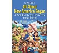 All About How America Began: A Kid's Guide to the Birth of the United States: 11 (USA Knowledge Books for Kids)