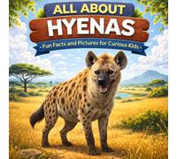 All About Hyenas: Fun Facts and Pictures for Curious Kids