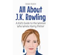 All About J.K. Rowling: A Kid's Guide to the Woman Who Wrote Harry Potter: 78 (Knowledge Books for Kids)