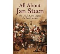 All About Jan Steen: The Life, Art, and Legacy of a Dutch Master