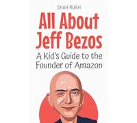 All About Jeff Bezos: A Kid's Guide to the Founder of Amazon: 12 (Knowledge Books for Kids)