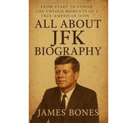All About JFK Biography: From Start to Finish: The Untold Moments of a True American Icon