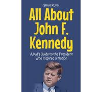 All About John F. Kennedy: A Kid's Guide to the President Who Inspired a Nation: 27 (Knowledge Books for Kids)