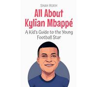 All About Kylian Mbappé: A Kid's Guide to the Young Football Star: 86 (Knowledge Books for Kids)