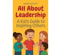 All About Leadership: A Kid's Guide to Inspiring Others: 33 (Knowledge Books for Kids)
