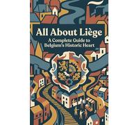 All About Liège: A Complete Guide to Belgium's Historic Heart