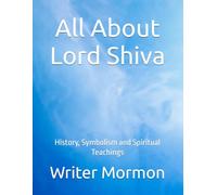 All About Lord Shiva: History, Symbolism and Spiritual Teachings