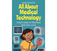 All About Medical Technology: A Kid's Guide to Machines that Save Lives: 17 (Chapter Books for Kids)