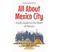 All About Mexico City: A Kid’s Guide to the Heart of Mexico: 8 (Educational Books for Kids)
