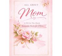 All About Mom: A Fill-In-The-Blank Keepsake Book for Mom: A Guided Keepsake Book of Memories, Words, and Drawings Designed for Children to Give to ... for Mom for Any Occasion (Kids Holiday Books)