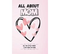 All About Mom: Fill in the Blank Keepsake Journal for Mother's Day, Birthday, or Just for Love & Smiles