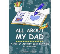 All About My Dad: A Fill-In Activity Book for Kids Ages 4 to 8. The Perfect Father's Day Gift from Your Little One