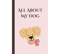 All About My Dog: Dog Lover’s Memory Journal & Keepsake with Writing Prompts
