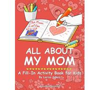All About My Mom: A Fill-In Activity Book for Kids - The Perfect Mother's Day Gift from Your Little One