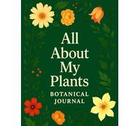 All About My Plants: Botanical Journal for Houseplant Lovers - Track Care, Light, Watering, Soil & Notes - Indoor Garden Planner & Green Lexicon for 140 Plant