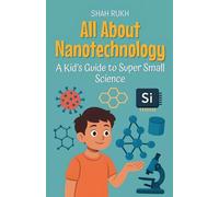 All About Nanotechnology: A Kid's Guide to Super Small Science: 6 (Learning Books for Kids)