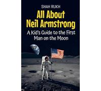 All About Neil Armstrong: A Kid's Guide to the First Man on the Moon: 4 (Knowledge Books for Kids)