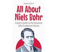 All About Niels Bohr: A Kid's Guide to the Scientist Who Explained Atoms: 31 (Knowledge Books for Kids)