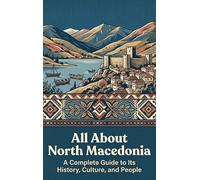 All About North Macedonia: A Complete Guide to Its History, Culture, and People