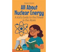 All About Nuclear Energy: A Kid's Guide to the Power in the Atom (Learning Books for Kids)