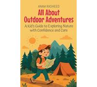 All About Outdoor Adventures: A Kid's Guide to Exploring Nature with Confidence and Care (Knowledge Books for Kids)
