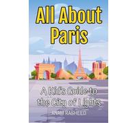 All About Paris: A Kid’s Guide to the City of Lights: 1 (Educational Books for Kids)