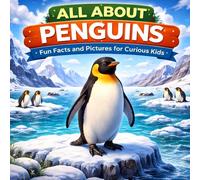 All About Penguins: Fun Facts and Pictures for Curious Kids