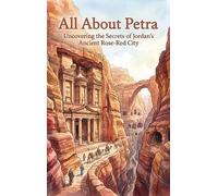 All About Petra: Uncovering the Secrets of Jordan's Ancient Rose-Red City