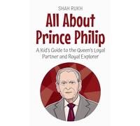 All About Prince Philip: A Kid's Guide to the Queen's Loyal Partner and Royal Explorer: 76 (Knowledge Books for Kids)
