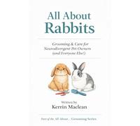 All About Rabbits: Grooming & Care for Neurodivergent Pet Owners (and Everyone Else): A gentle, step-by-step guide to stress-free rabbit grooming and care (Animal Grooming & Care Series)