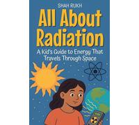 All About Radiation: A Kid's Guide to Energy That Travels Through Space: 26 (Learning Books for Kids)