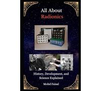 All About Radionics: History, Development, and Science Explained: 6 (Radionics Revealed: From History to Hands-On Device Mastery)