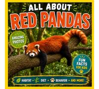 All About Red Pandas: A Colorful Photo Guide to Their Habitat, Diet, Behavior, and Fascinating Facts for Curious Kids