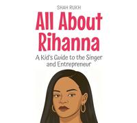 All About Rihanna: A Kid's Guide to the Singer and Entrepreneur: 99 (Knowledge Books for Kids)