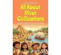 All About River Civilizations: A Kid's Guide to Cultures Along Mighty Rivers: 10 (History Books for Kids)