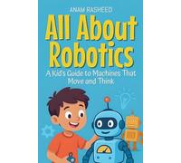 All About Robotics: A Kid's Guide to Machines That Move and Think (Knowledge Books for Kids)