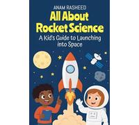 All About Rocket Science: A Kid's Guide to Launching into Space: 13 (Chapter Books for Kids)