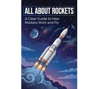All About Rockets: A Clear Guide to How Rockets Work and Fly