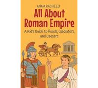 All About Roman Empire: A Kid's Guide to Roads, Gladiators, and Caesars: 13 (Knowledge Books for Kids)